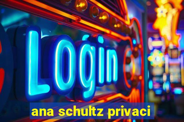 ana schultz privaci